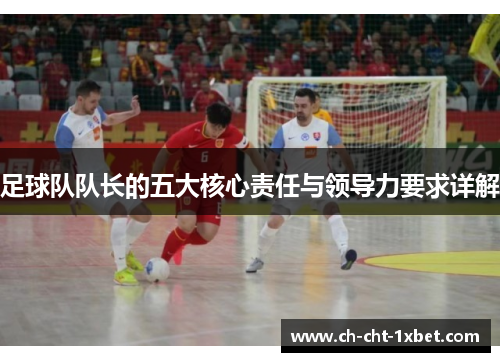 足球队队长的五大核心责任与领导力要求详解 足球队队长的五大核心责任与领导力要求详解