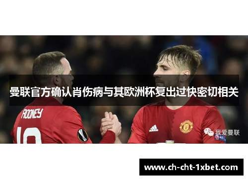 曼联官方确认肖伤病与其欧洲杯复出过快密切相关